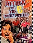 Attack of the 'B' Movie Posters: The Illustrated History of Movies Through Posters