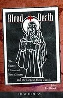 Blood + Death: The Secret History of Santa Muerte and the Mexican Drug Cartels