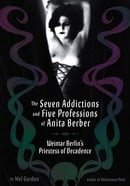The Seven Addictions and Five Professions of Anita Berber: Weimar Berlin's Priestess of Depravity