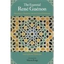 The Essential Rene Guenon: Metaphysics, Tradition, and the Crisis of Modernity
