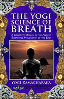 The Yogi Science of Breath: A Complete Manual of the Ancient Breathing Philosophy of the East