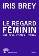 Le Regard féminin - Une révolution à l'écran (Les Feux) (French Edition)