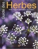 Guide des herbes. Santé, Culture, Décoration, Alimentation