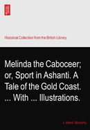 Melinda the Caboceer; or, Sport in Ashanti. A Tale of the Gold Coast. ... With ... Illustrations.