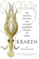 Kraken : The Curious, Exciting, and Slightly Disturbing Science of Squid