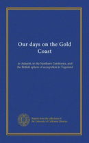 Our days on the Gold Coast: in Ashanti, in the Northern Territories, and the British sphere of occup