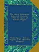 The tale of Lohengrin, knight of the swan : after the drama of Richard Wagner
