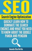SEO: Search Engine Optimization - Quickly Learn How to Dominate the Search Engines and What You Need