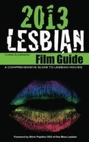 2013 Lesbian Film Guide: A Comprehensive Guide to Lesbian Movies