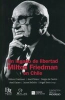 Un legado de libertad: Milton Friedman en Chile (Spanish Edition)