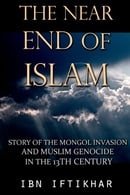 The Near End of Islam: Story of the Mongol Invasion and Muslim Genocide in the 13th Century