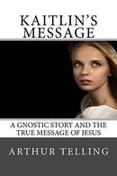 Kaitlin's Message: A Gnostic story and the true message of Jesus