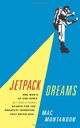 Jetpack Dreams: One Man's Up and Down (but Mostly Down) Search for the Greatest Invention That Never
