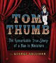 Tom Thumb: The Remarkable True Story of a Man in Miniature