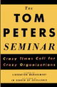 The Tom Peters Seminar: Crazy Times Call For Crazy Organizations