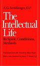 The Intellectual Life: Its Spirit, Conditions, Methods (Not In A Series)