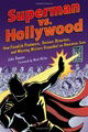 Superman Vs. Hollywood: How Fiendish Producers, Devious Directors, and Warring Writers Grounded an A