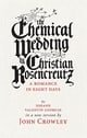 The Chemical Wedding by Christian Rosencreutz: A Romance in Eight Days by Johann Valentin Andreae in a New Version by John Crowley