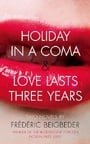 Holiday in a Coma & Love Lasts Three Years: two novels by Frédéric Beigbeder: AND Love Lasts Three Years