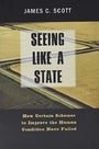 Seeing like a State: How Certain Schemes to Improve the Human Condition Have Failed