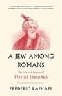 A Jew Among Romans: The Life and Legacy of Flavius Josephus