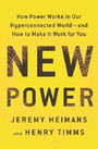 New Power: How Power Works in Our Hyperconnected World--and How to Make It Work for You