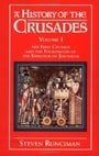 A History of the Crusades: Volume 1, The First Crusade and the Foundation of the Kingdom of Jerusalem