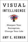 Visual Intelligence: Sharpen Your Perception, Change Your Life