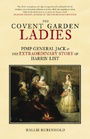 The Covent Garden Ladies: Pimp General Jack & The Extraordinary Story of Harris