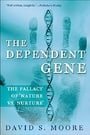 The Dependent Gene: The Fallacy of "Nature vs. Nurture"