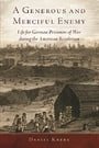 A Generous and Merciful Enemy: Life for German Prisoners of War during the American Revolution (Campaigns and Commanders Series)