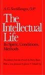 The Intellectual Life: Its Spirit, Conditions, Methods (Not In A Series)