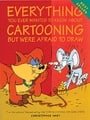 Everything You Ever Wanted to Know About Cartooning But Were Afraid to Draw (Christopher Hart