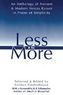 Less Is More: An Anthology of Ancient & Modern Voices Raised in Praise of Simplicity