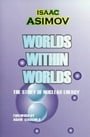Worlds Within Worlds: The Story of Nuclear Energy