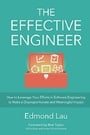 The Effective Engineer: How to Leverage Your Efforts In Software Engineering to Make a Disproportionate and Meaningful Impact