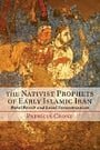 The Nativist Prophets of Early Islamic Iran: Rural Revolt and Local Zoroastrianism