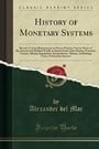 History of Monetary Systems: Record of Actual Experiments in Money Made by Various States of the Ancient and Modern World, as Drawn From Their ... Archæology, Coins, Nummulary Systems,