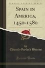 Spain in America, 1450-1580 (Classic Reprint)