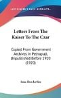 Letters From The Kaiser To The Czar: Copied From Government Archives In Petrograd, Unpublished Before 1920 (1920)