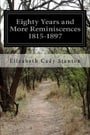 Eighty Years and More Reminiscences 1815-1897