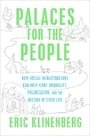 Palaces for the People: How Social Infrastructure Can Help Fight Inequality, Polarization, and the  Decline of Civic Life