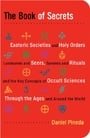 Book of Secrets, The: Esoteric Societies and Holy Orders, Luminaries and Seers, Symbols and Rituals, and the Key Concepts of Occult Sciences Through the Ages and Around the World