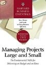 Harvard Business Essentials Managing Projects Large and Small: The Fundamental Skills for Delivering on Budget and on Time