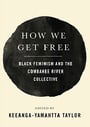 How We Get Free Black Feminism and the Combahee River Collective