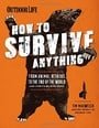 How to Survive Anything: From Animal Attacks to the End of the World (and everything in between)