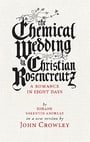 The Chemical Wedding by Christian Rosencreutz: A Romance in Eight Days by Johann Valentin Andreae in a New Version by John Crowley