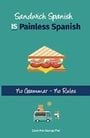 Sandwich Spanish IS Painless Spanish: No Grammar-No Rules