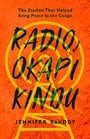 Radio Okapi Kindu: The Station the Helped Bring Peace to the Congo; A Memoir