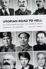Utopian Road to Hell: Enslaving America and the World With Central Planning